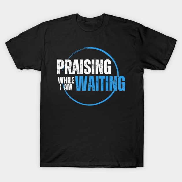 Praising While I'm Waiting Christian T-Shirt by PurePrintTeeShop